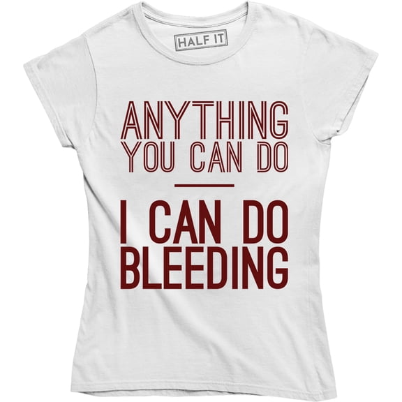 Anything You Can Do I Can Do Bleeding Feminist Slogan Saying Women Tee