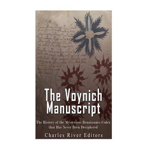 Voynich Manuscript : The History of the Mysterious Renaissance Codex That Has Never Been Deciphered