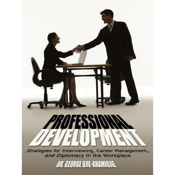 Professional Development: Strategies for Interviewing, Career Management, and Diplomacy in the Workplace