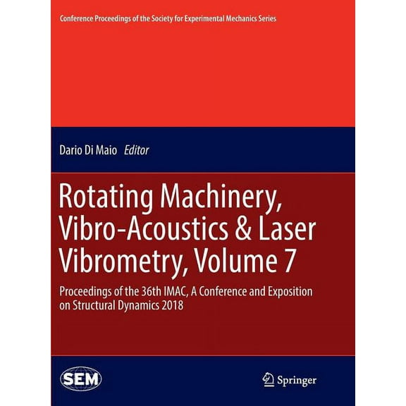 Conference Proceedings of the Society fo Rotating Machinery, Vibro-Acoustics & Laser Vibrometry, Volume 7: Proceedings of the 36th Imac, a Conference and Exposit, (Paperback)