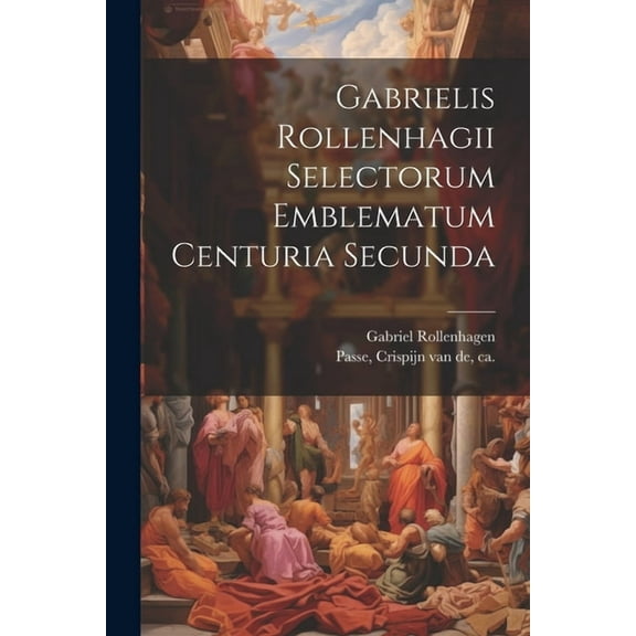 Gabrielis Rollenhagii Selectorum emblematum centuria secunda (Paperback)