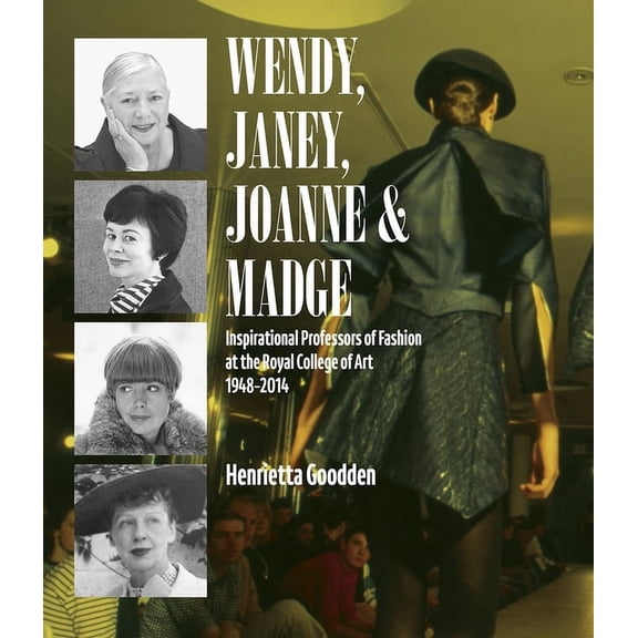 Wendy, Janey, Joanne and Madge : Inspirational Professors of Fashion at the Royal College of Art 1948–2014 (Hardcover)