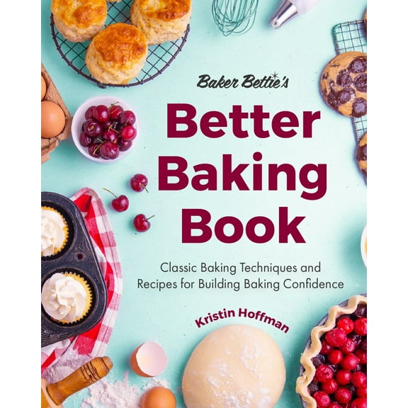Baker Bettie's Better Baking Book: Classic Baking Techniques and Recipes for Building Baking Confidence (Hardcover)