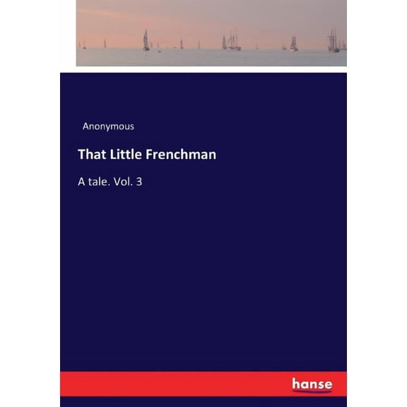That Little Frenchman: A tale. Vol. 3, (Paperback)