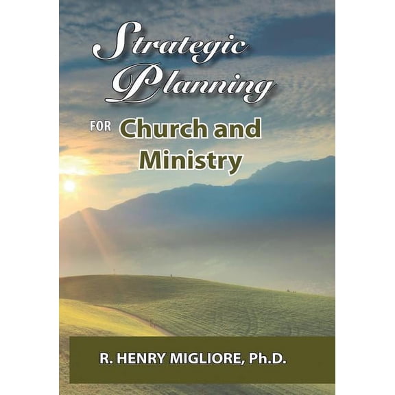 Strategic Planning for Church and Ministry  Paperback  0998900648 9780998900643 Dr. R Henry Migliore