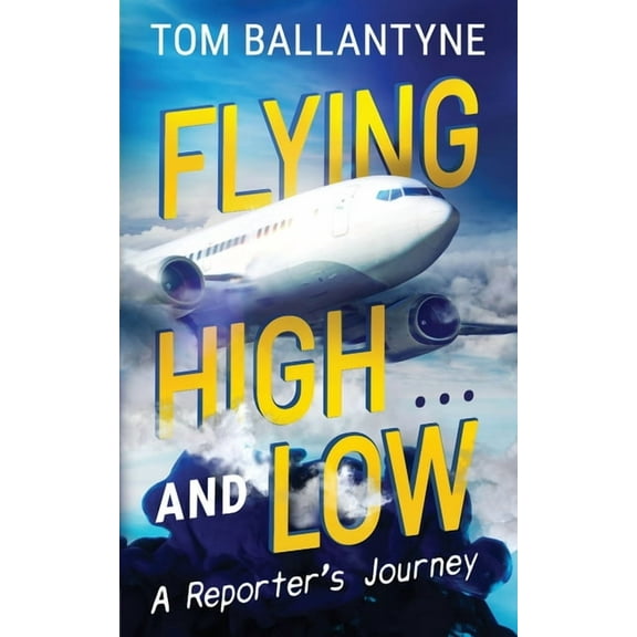 Flying High... and Low: A Reporter's Journey, (Paperback)