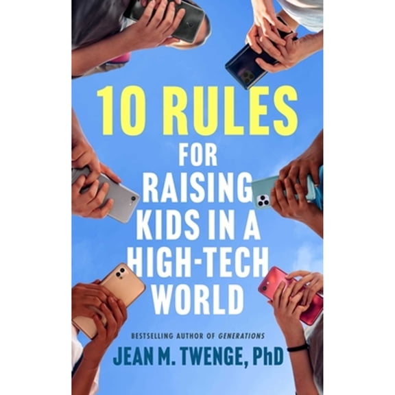 Pre-Owned 10 Rules for Raising Kids in a High-Tech World: How Parents Can Stop Smartphones, Social Media, and (Hardcover) by Jean M Twenge