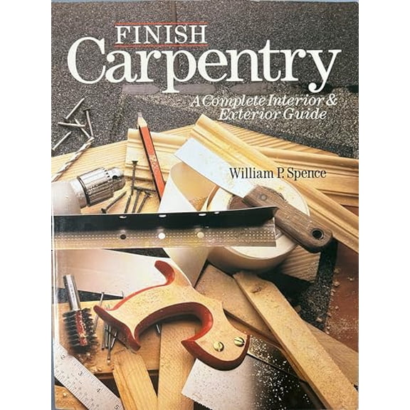 Pre-Owned Finish Carpentry: A Complete Interior & Exterior Guide (Paperback) by William Perkins Spence