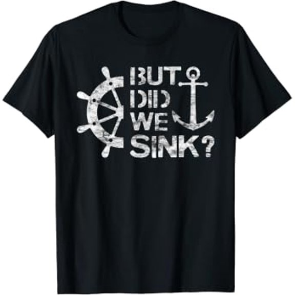 But Did We Sink - Sailboat Sail Boating Captain Sailing T-Shirt