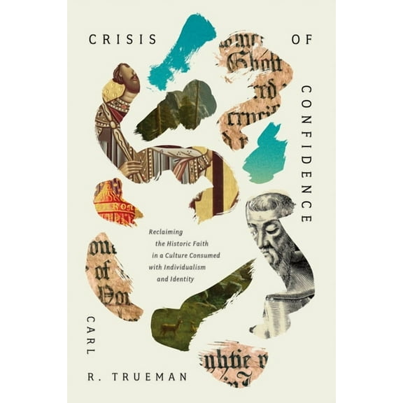 Crisis of Confidence: Reclaiming the Historic Faith in a Culture Consumed with Individualism and Identity, (Hardcover)