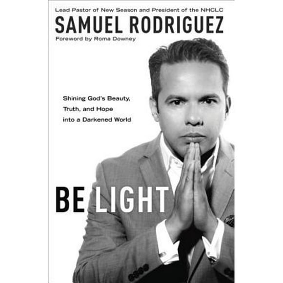 Pre-Owned Be Light: Shining God's Beauty, Truth, and Hope Into a Darkened World (Hardcover 9781601428165) by Samuel Rodriguez, Roma Downey