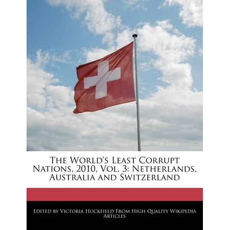 The World's Least Corrupt Nations, 2010, Vol. 3 : Netherlands, Australia and (Best Way To Travel From Austria To Switzerland)