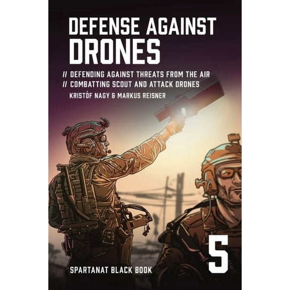 Spartanat Black Book Defense Against Drones: Defending Against Threats From The Air - Combatting Scout and Attack Drones, Book 5, (Paperback)
