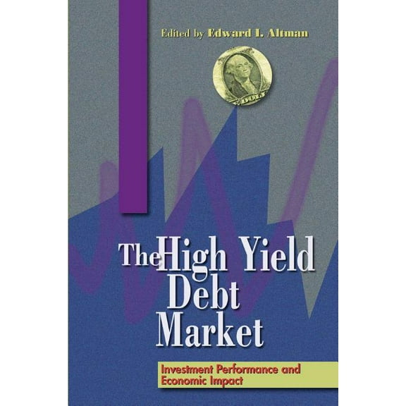 The High-Yield Debt Market : Investment Performance and Economic Impact (Paperback)