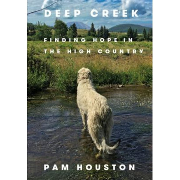 Pre-Owned Deep Creek: Finding Hope in the High Country (Hardcover) 0393241025 9780393241020