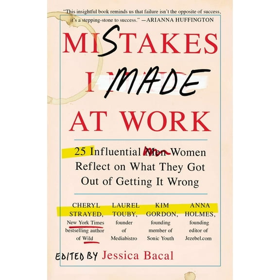 Mistakes I Made at Work: 25 Influential Women Reflect on What They Got Out of Getting It Wrong, (Paperback)