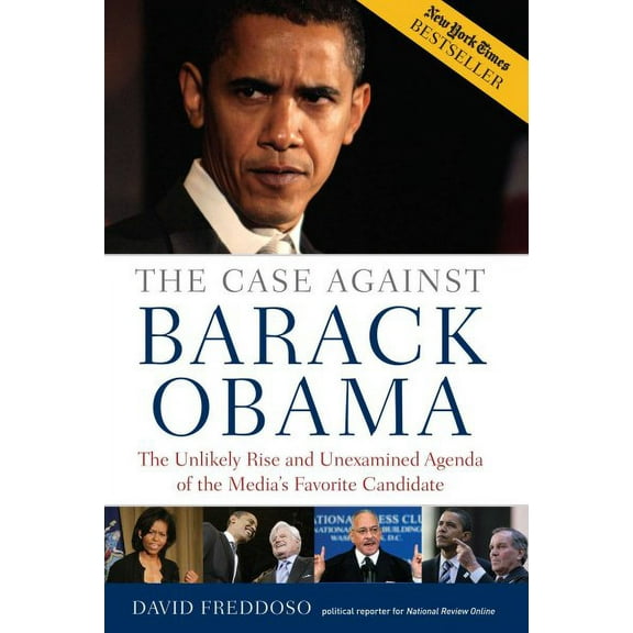 The Case Against Barack Obama : The Unlikely Rise and Unexamined Agenda of the Media's Favorite Candidate (Hardcover)