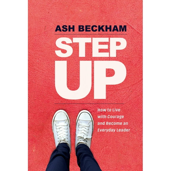 Step Up : How to Live with Courage and Become an Everyday Leader (Hardcover)