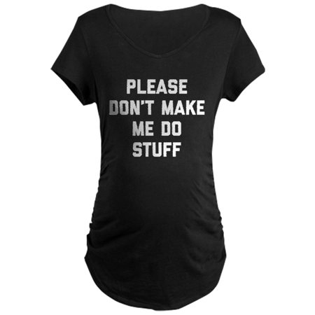

CafePress - Don t Make Me Do - Maternity Dark T-Shirt