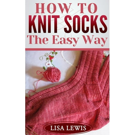 How To Knit Socks The Easy Way Ebook Walmart Com Walmart Com