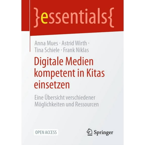 Essentials Digitale Medien Kompetent in Kitas Einsetzen: Eine Ãbersicht Verschiedener MÃ¶glichkeiten Und Ressourcen, (Paperback)