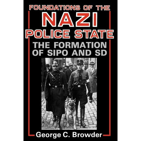 Foundations of the Nazi Police State: The Formation of Sipo and SD, (Paperback)