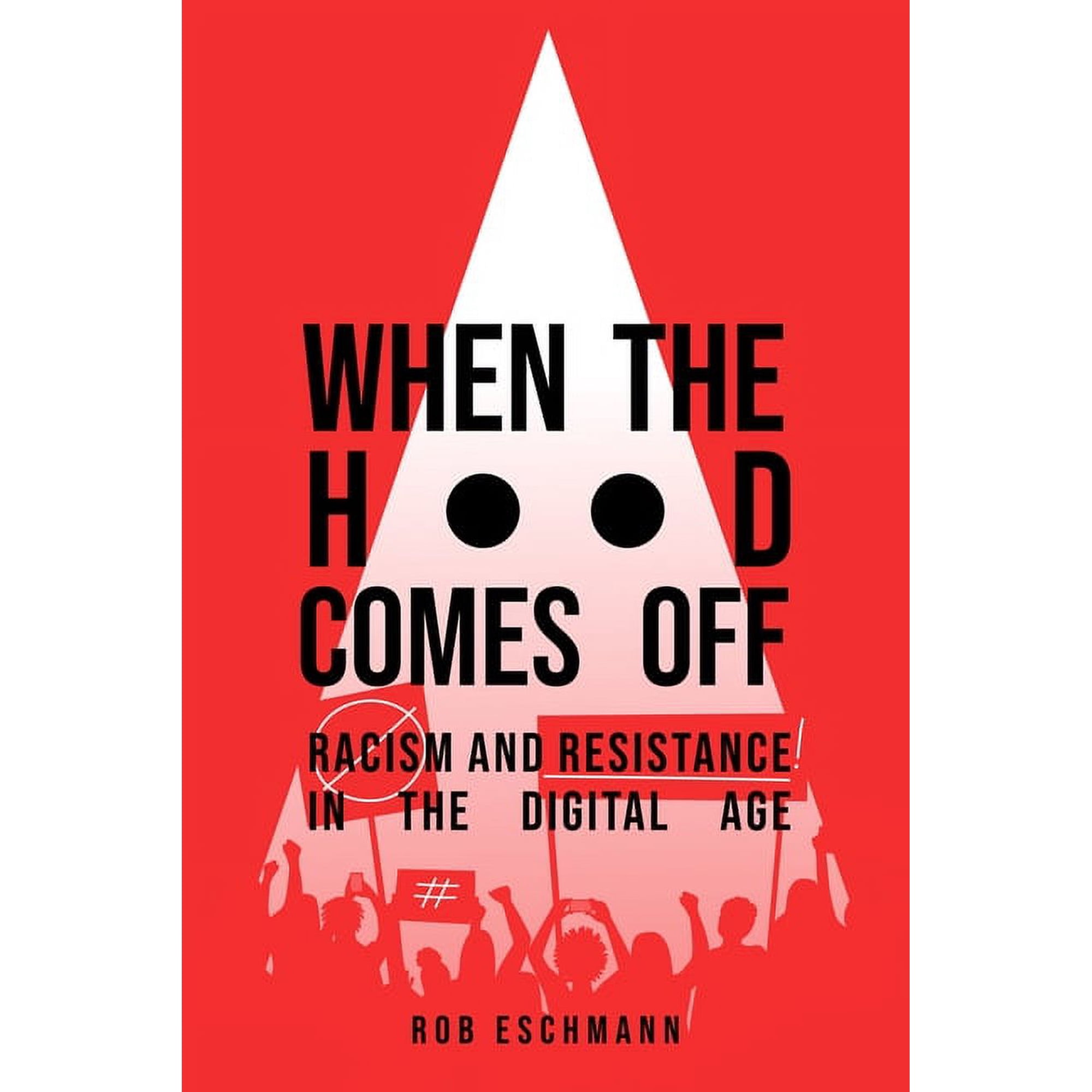 When the Hood Comes Off: Racism and Resistance in the Digital Age (Paperback)