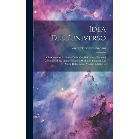 Idea Dell'universo: Che Contiene La Storia Della Vita Dell'uomo, Elementi Cosmographici, Viaggio Estatico Al Mondo Planetario, E Storia Della Terra. Viaggio Estatico ... (Hardcover)