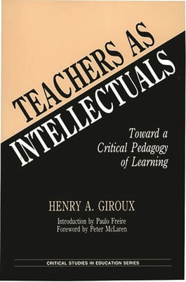 Critical Studies in Education and Cultur Teachers as Intellectuals: Toward a Critical Pedagogy of Learning, (Paperback)