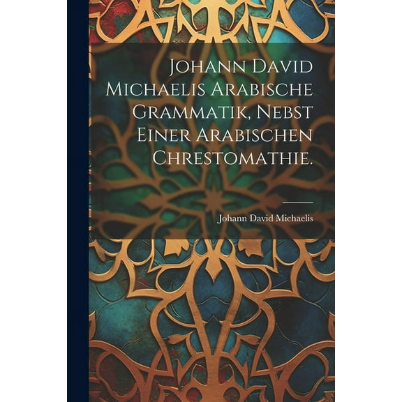 Johann David Michaelis arabische Grammatik, nebst einer arabischen Chrestomathie. (Paperback)