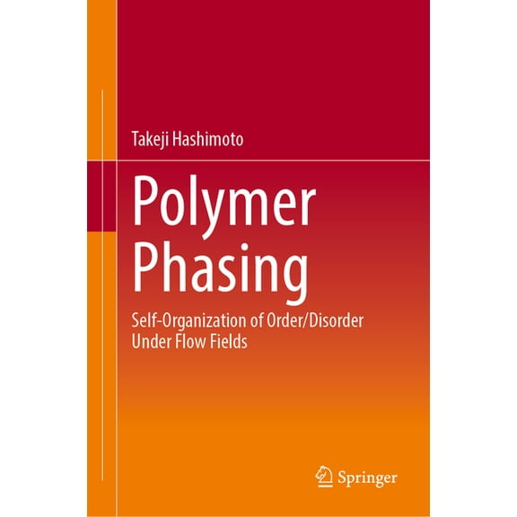 Polymer Phasing: Self-Organization of Order/Disorder Under Flow Fields, (Hardcover)