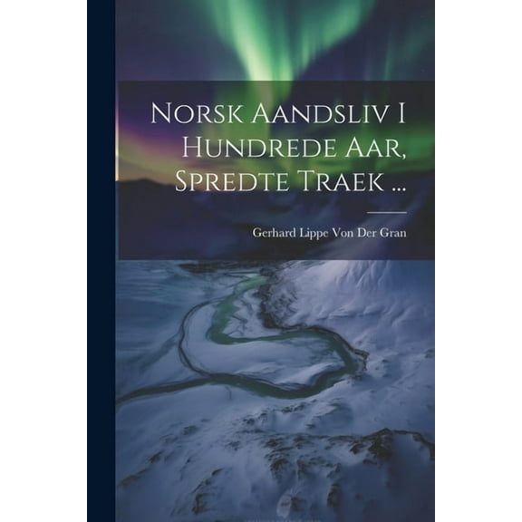 Norsk Aandsliv I Hundrede Aar, Spredte Traek ... (Paperback)