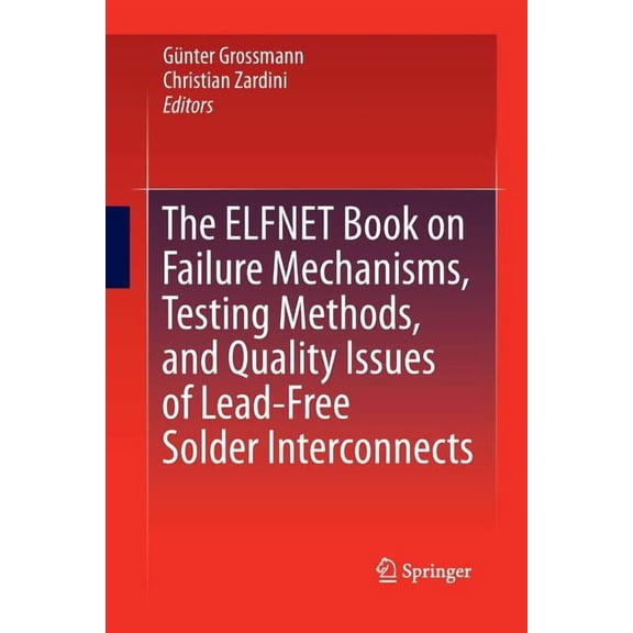 The Elfnet Book on Failure Mechanisms, Testing Methods, and Quality Issues of Lead-Free Solder Interconnects, (Paperback)