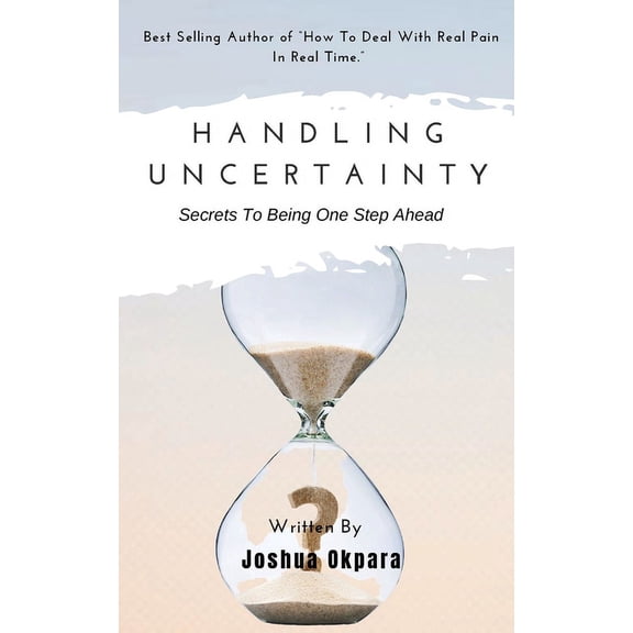 Handling Uncertainty: Secrets To Being One Step Ahead, (Paperback)