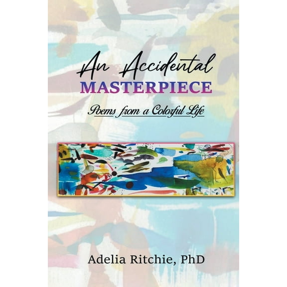 An Accidental Masterpiece: Poems From A Colorful Life, (Paperback)