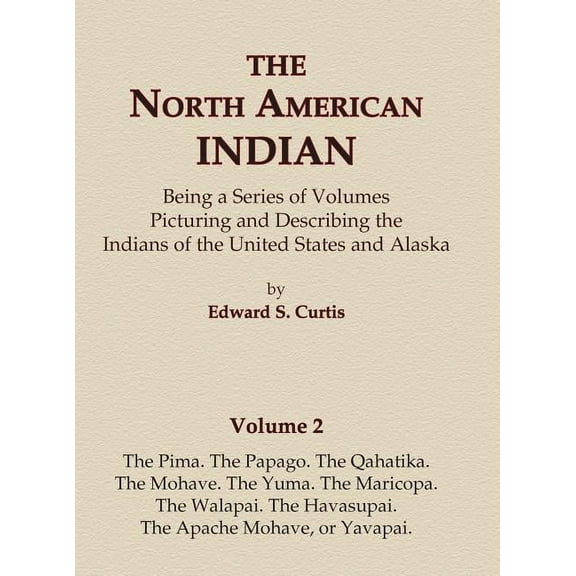 North American Indian The North American Indian Volume 2 - The Pima, The Papago, The Qahatika, The Mohave, The Yuma, The Maricopa, The Walapai, Book 2, (Hardcover)