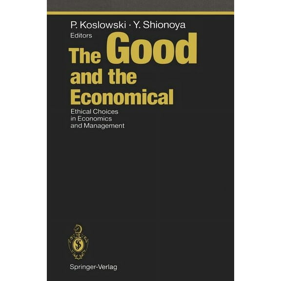 Ethical Economy The Good and the Economical: Ethical Choices in Economics and Management, (Paperback)