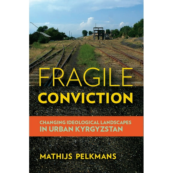 Fragile Conviction: Changing Ideological Landscapes in Urban Kyrgyzstan, (Hardcover)