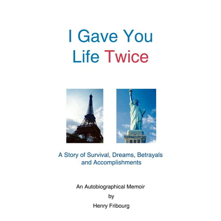 I Gave You Life Twice : A Story of Survival, Dreams, Betrayals and Accomplishments