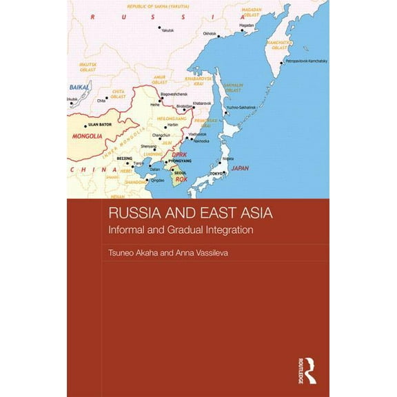 Routledge Contemporary Russia and Easter Russia and East Asia: Informal and Gradual Integration, (Hardcover)
