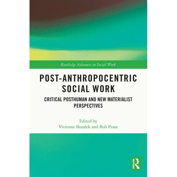 Routledge Advances in Social Work Post-Anthropocentric Social Work: Critical Posthuman and New Materialist Perspectives, (Paperback)