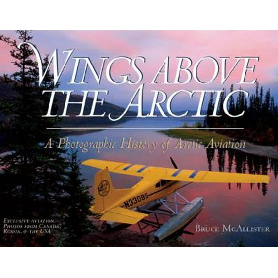 Pre-Owned Wings Above the Arctic: A Photographic History of Arctic Aviation (Paperback) 0963881787 9780963881786