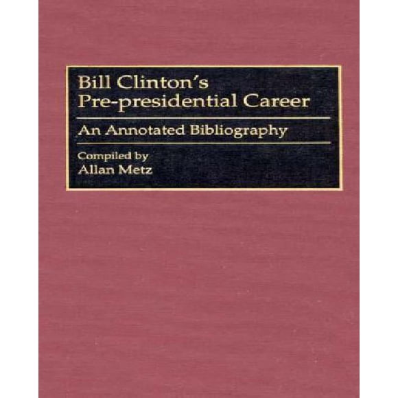La Carrière Pré-Présidentielle de Bill Clinton: une Bibliographie Annotée (Bibliographies et Index dans l'Histoire Américaine)