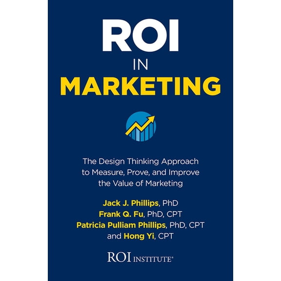 Roi in Marketing: The Design Thinking Approach to Measure, Prove, and Improve the Value of Marketing, (Hardcover)