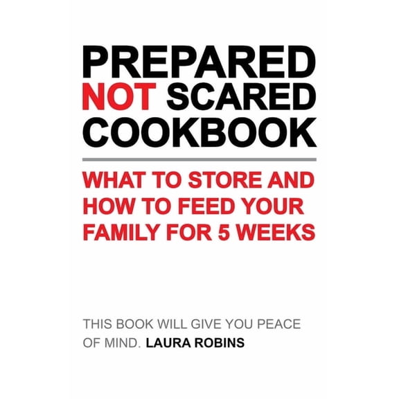 Prepared-Not-Scared Cookbook: What to Store and How to Feed Your Family for Five Weeks, (Paperback)