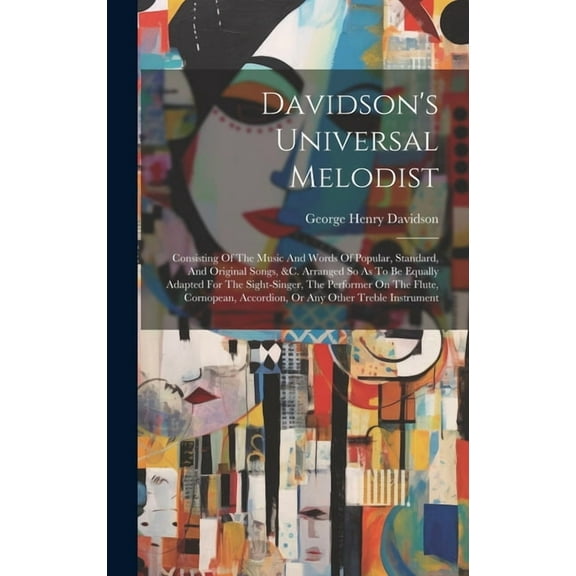 Davidson's Universal Melodist: Consisting Of The Music And Words Of Popular, Standard, And Original Songs, &c. Arranged , (Hardcover)