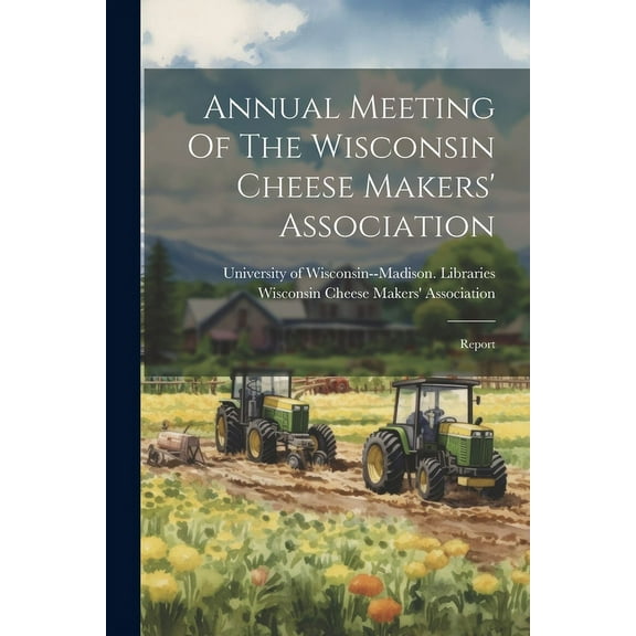 Annual Meeting Of The Wisconsin Cheese Makers' Association: Report (Paperback)