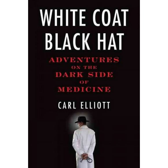 Pre-owned White Coat, Black Hat : Adventures on the Dark Side of Medicine, Paperback by Elliott, Carl, ISBN 0807061441, ISBN-13 9780807061442
