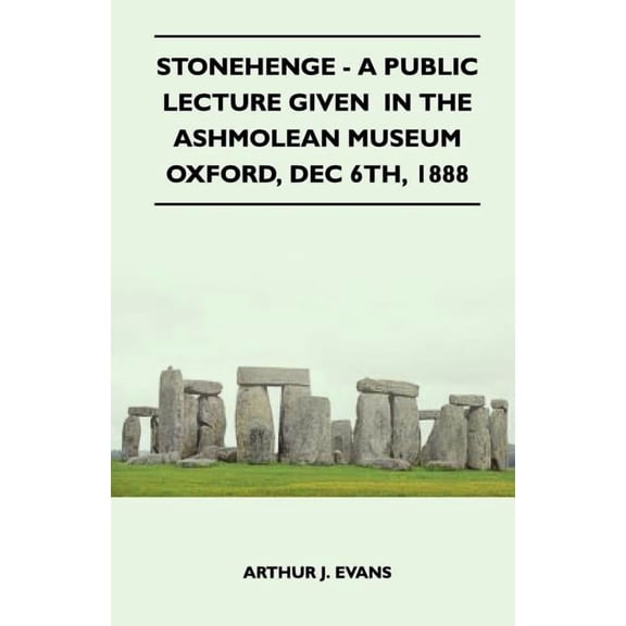 Stonehenge - A Public Lecture Given In The Ashmolean Museum Oxford, Dec 6th, 1888, (Paperback)