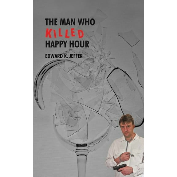 The Man Who Killed Happy Hour (Hardcover) by Edward K Jeffer